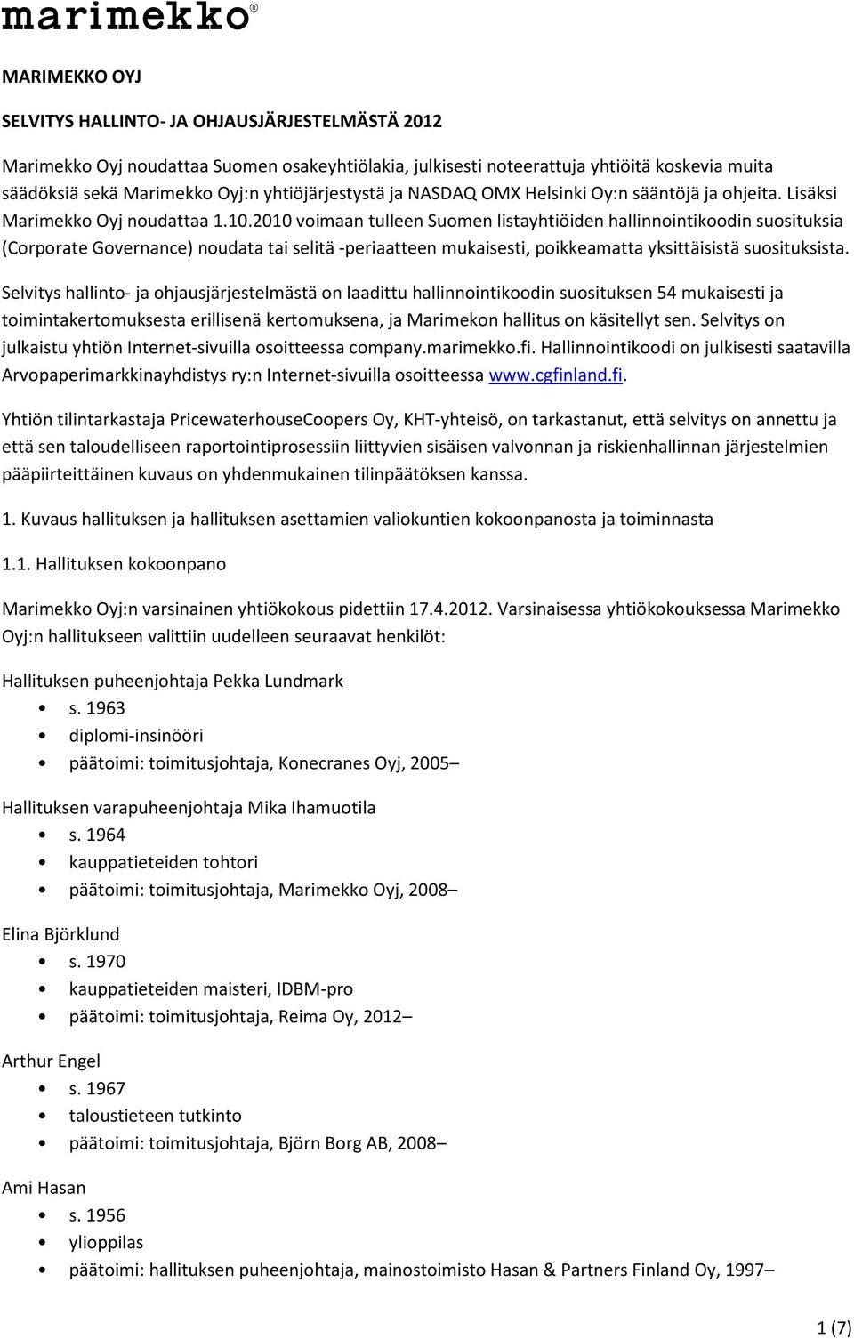 2010 voimaan tulleen Suomen listayhtiöiden hallinnointikoodin suosituksia (Corporate Governance) noudata tai selitä -periaatteen mukaisesti, poikkeamatta yksittäisistä suosituksista.