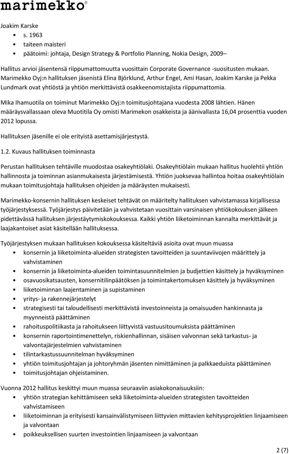 Marimekko Oyj:n hallituksen jäsenistä Elina Björklund, Arthur Engel, Ami Hasan, Joakim Karske ja Pekka Lundmark ovat yhtiöstä ja yhtiön merkittävistä osakkeenomistajista riippumattomia.