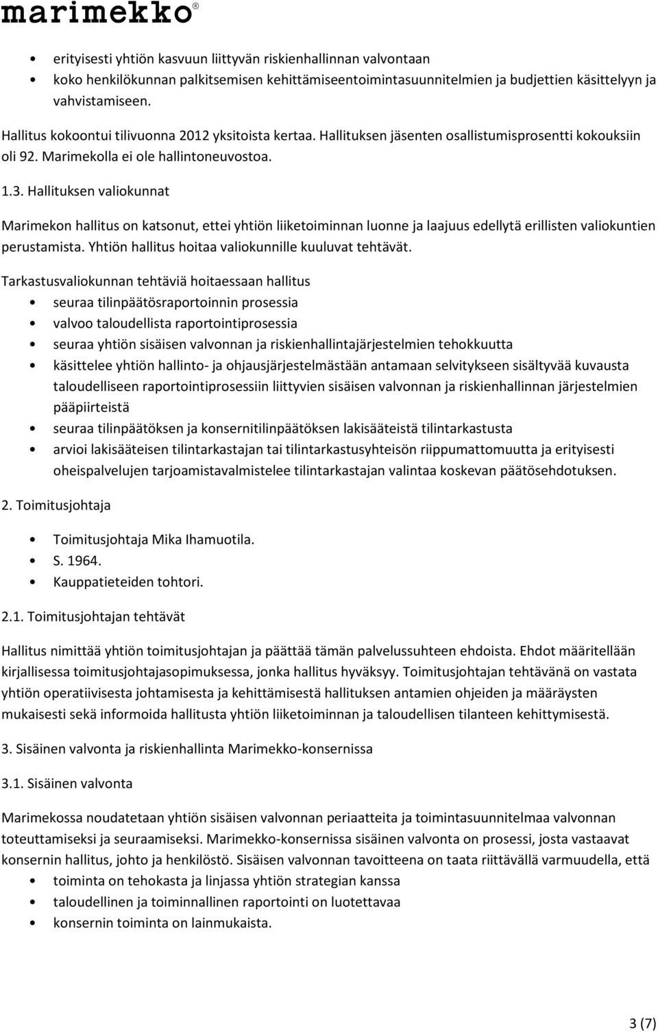 Hallituksen valiokunnat Marimekon hallitus on katsonut, ettei yhtiön liiketoiminnan luonne ja laajuus edellytä erillisten valiokuntien perustamista.