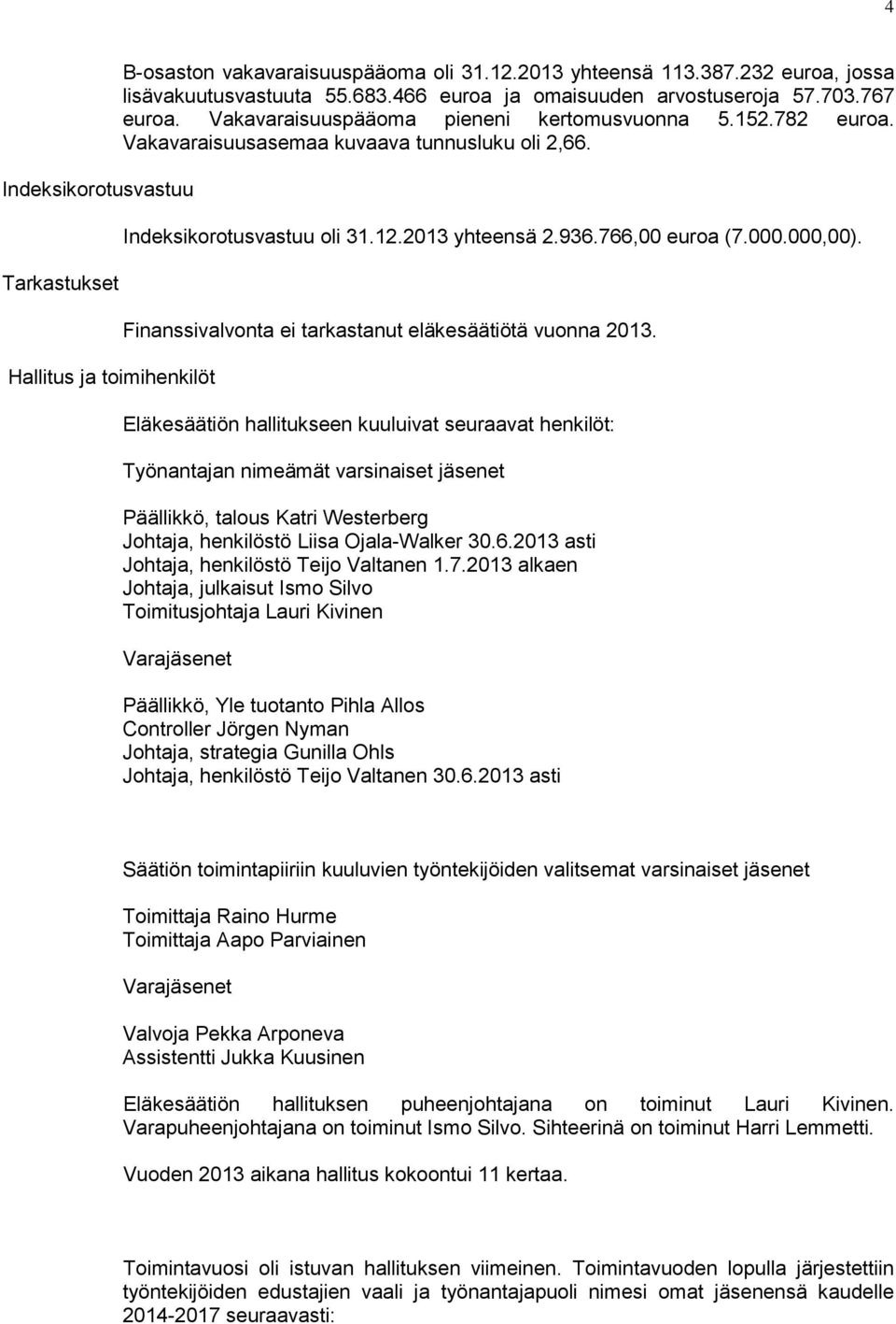 2013 yhteensä 2.936.766,00 euroa (7.000.000,00). Finanssivalvonta ei tarkastanut eläkesäätiötä vuonna 2013.