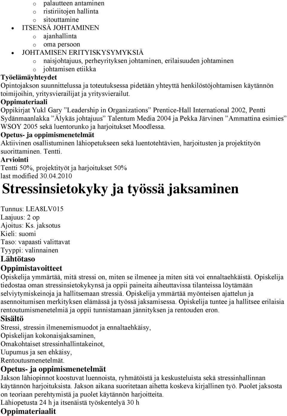 Oppimateriaali Oppikirjat Yukl Gary Leadership in Organizations Prentice-Hall International 2002, Pentti Sydänmaanlakka Älykäs johtajuus Talentum Media 2004 ja Pekka Järvinen Ammattina esimies WSOY