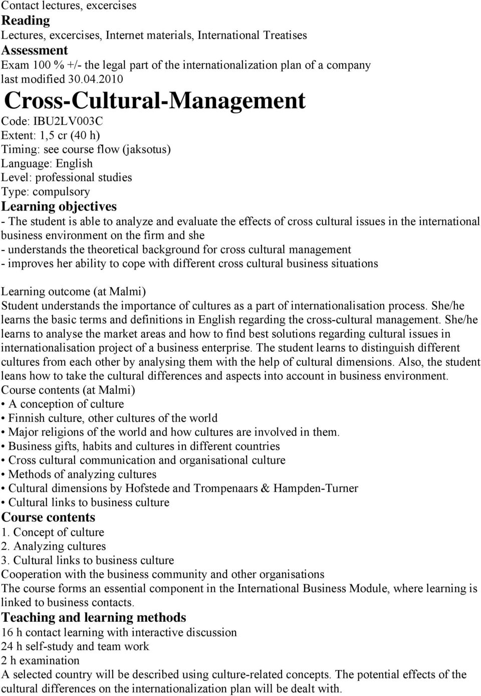 able to analyze and evaluate the effects of cross cultural issues in the international business environment on the firm and she - understands the theoretical background for cross cultural management