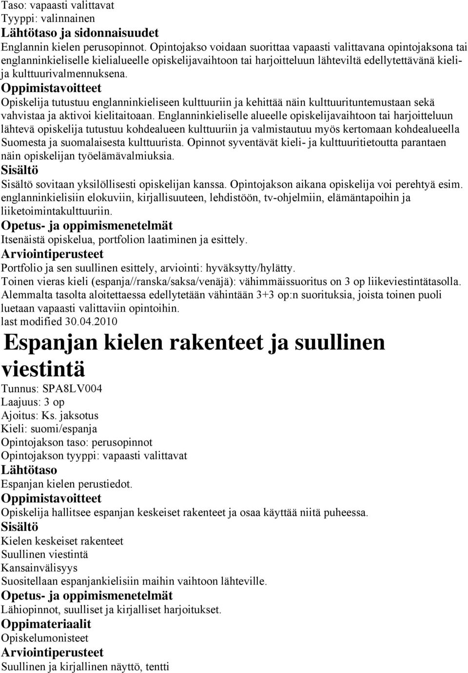 Opiskelija tutustuu englanninkieliseen kulttuuriin ja kehittää näin kulttuurituntemustaan sekä vahvistaa ja aktivoi kielitaitoaan.