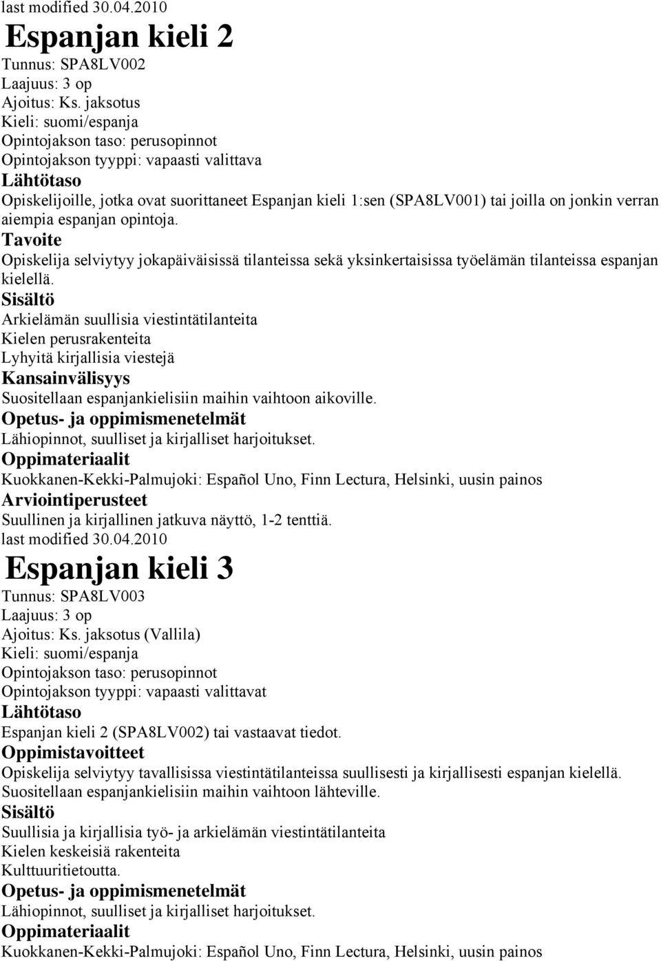 espanjan opintoja. Tavoite Opiskelija selviytyy jokapäiväisissä tilanteissa sekä yksinkertaisissa työelämän tilanteissa espanjan kielellä.