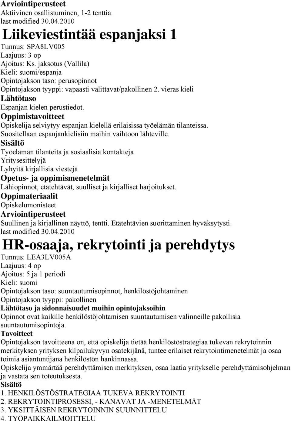 Opiskelija selviytyy espanjan kielellä erilaisissa työelämän tilanteissa. Suositellaan espanjankielisiin maihin vaihtoon lähteville.