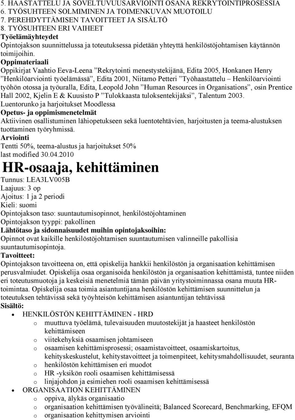 Oppimateriaali Oppikirjat Vaahtio Eeva-Leena Rekrytointi menestystekijänä, Edita 2005, Honkanen Henry Henkilöarviointi työelämässä, Edita 2001, Niitamo Petteri Työhaastattelu Henkilöarviointi työhön