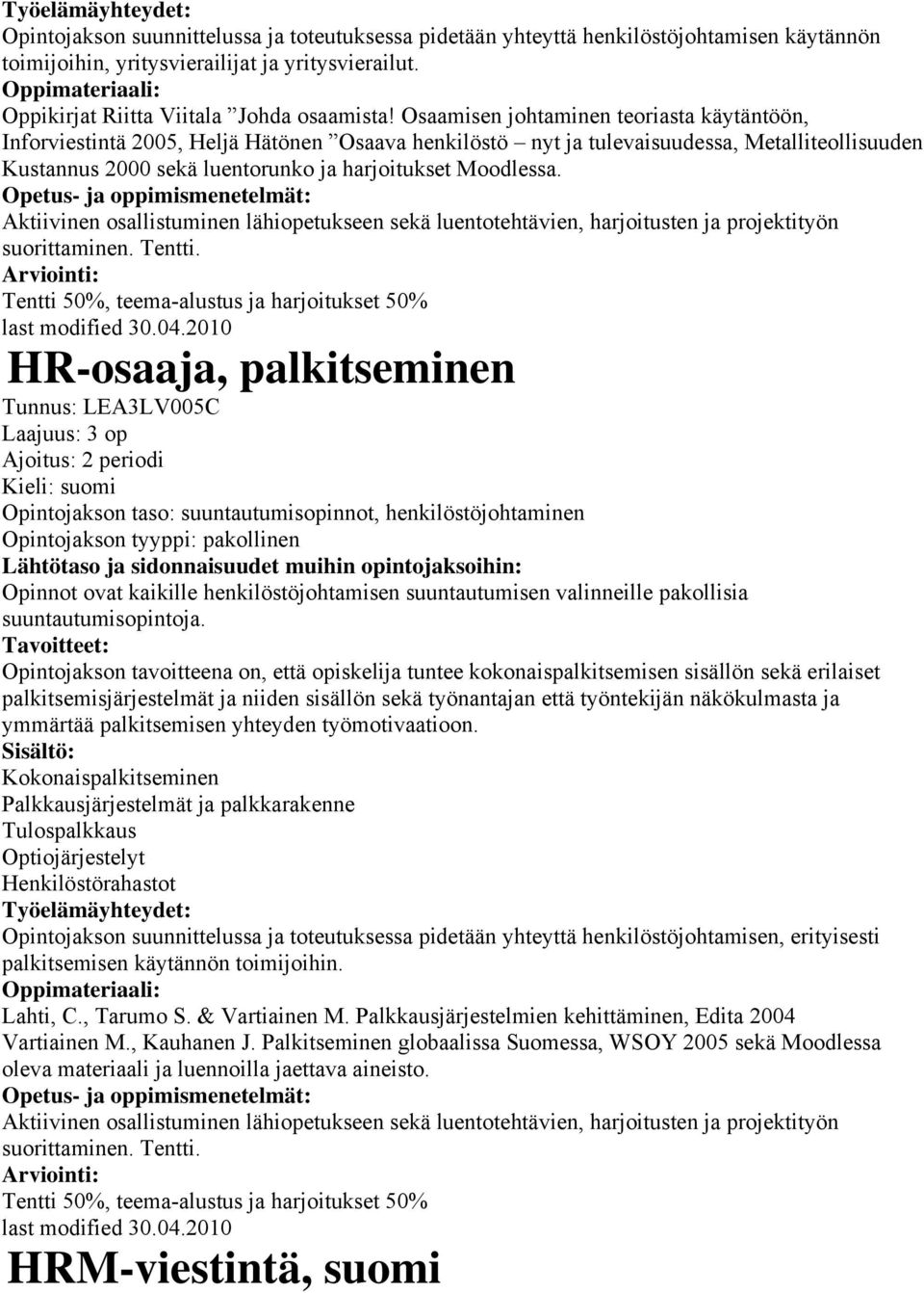 Osaamisen johtaminen teoriasta käytäntöön, Inforviestintä 2005, Heljä Hätönen Osaava henkilöstö nyt ja tulevaisuudessa, Metalliteollisuuden Kustannus 2000 sekä luentorunko ja harjoitukset Moodlessa.