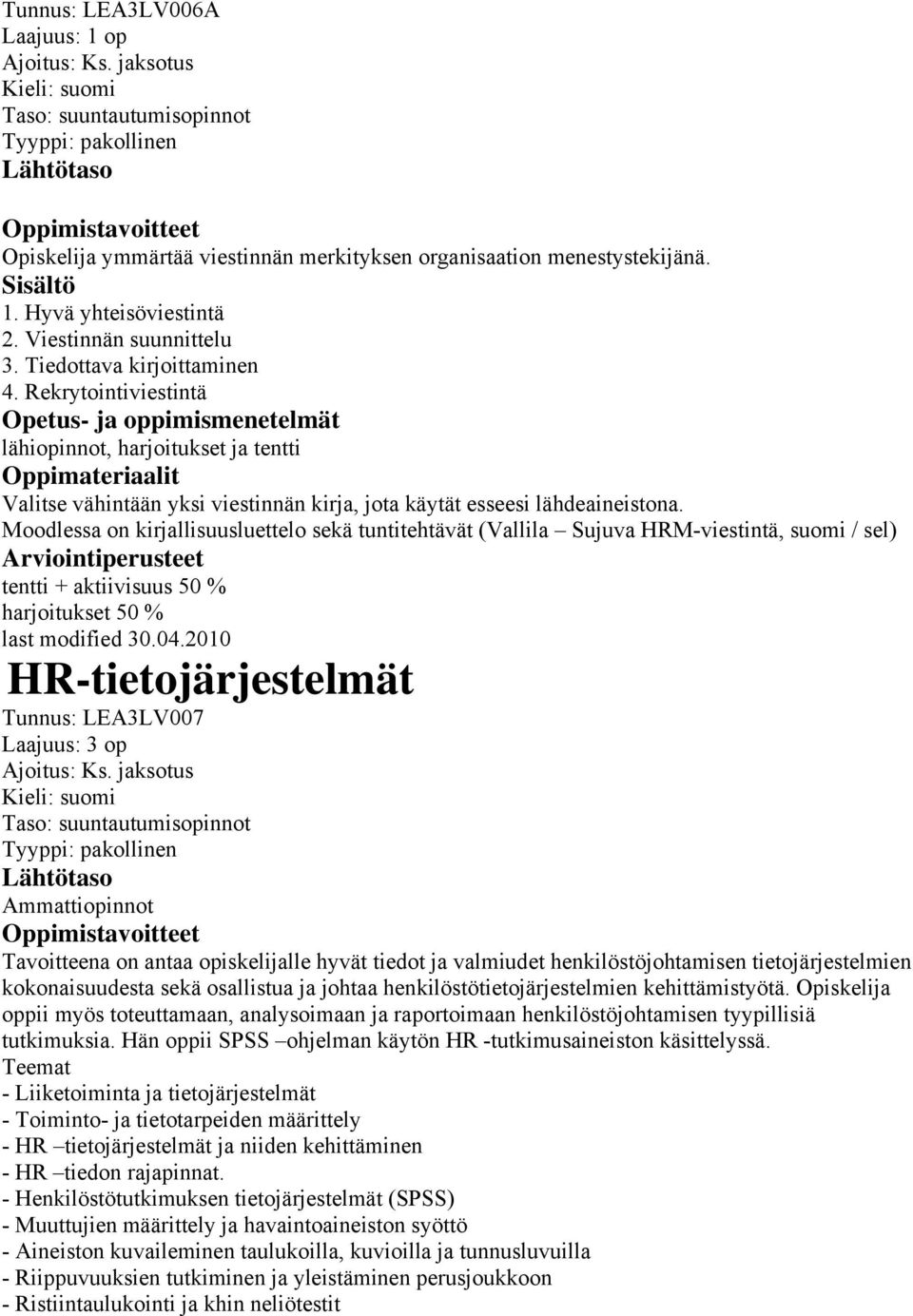 Moodlessa on kirjallisuusluettelo sekä tuntitehtävät (Vallila Sujuva HRM-viestintä, suomi / sel) tentti + aktiivisuus 50 % harjoitukset 50 % HR-tietojärjestelmät Tunnus: LEA3LV007 Laajuus: 3 op