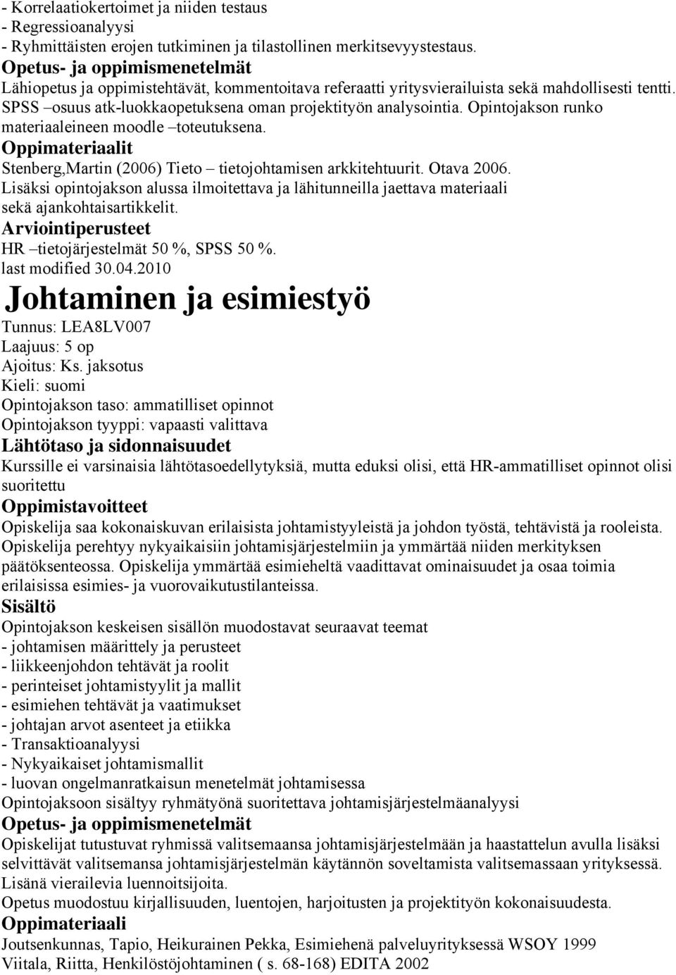 Opintojakson runko materiaaleineen moodle toteutuksena. Stenberg,Martin (2006) Tieto tietojohtamisen arkkitehtuurit. Otava 2006.