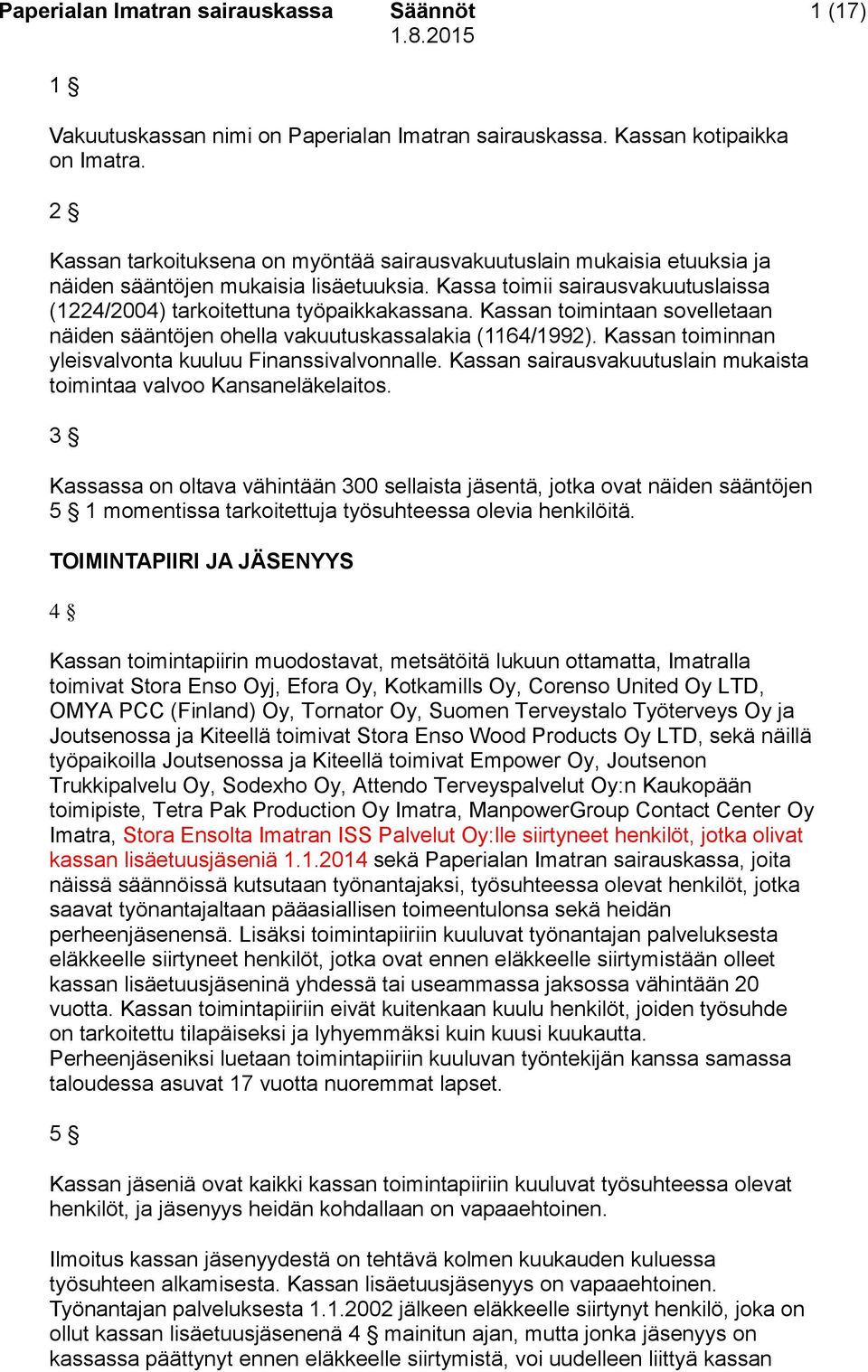 Kassan toimintaan sovelletaan näiden sääntöjen ohella vakuutuskassalakia (1164/1992). Kassan toiminnan yleisvalvonta kuuluu Finanssivalvonnalle.