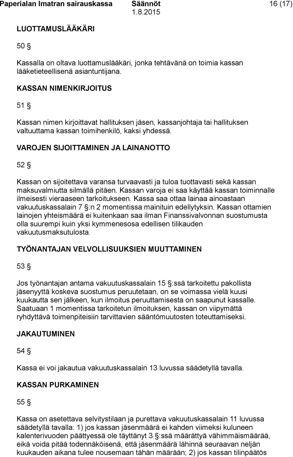 VAROJEN SIJOITTAMINEN JA LAINANOTTO 52 Kassan on sijoitettava varansa turvaavasti ja tuloa tuottavasti sekä kassan maksuvalmiutta silmällä pitäen.