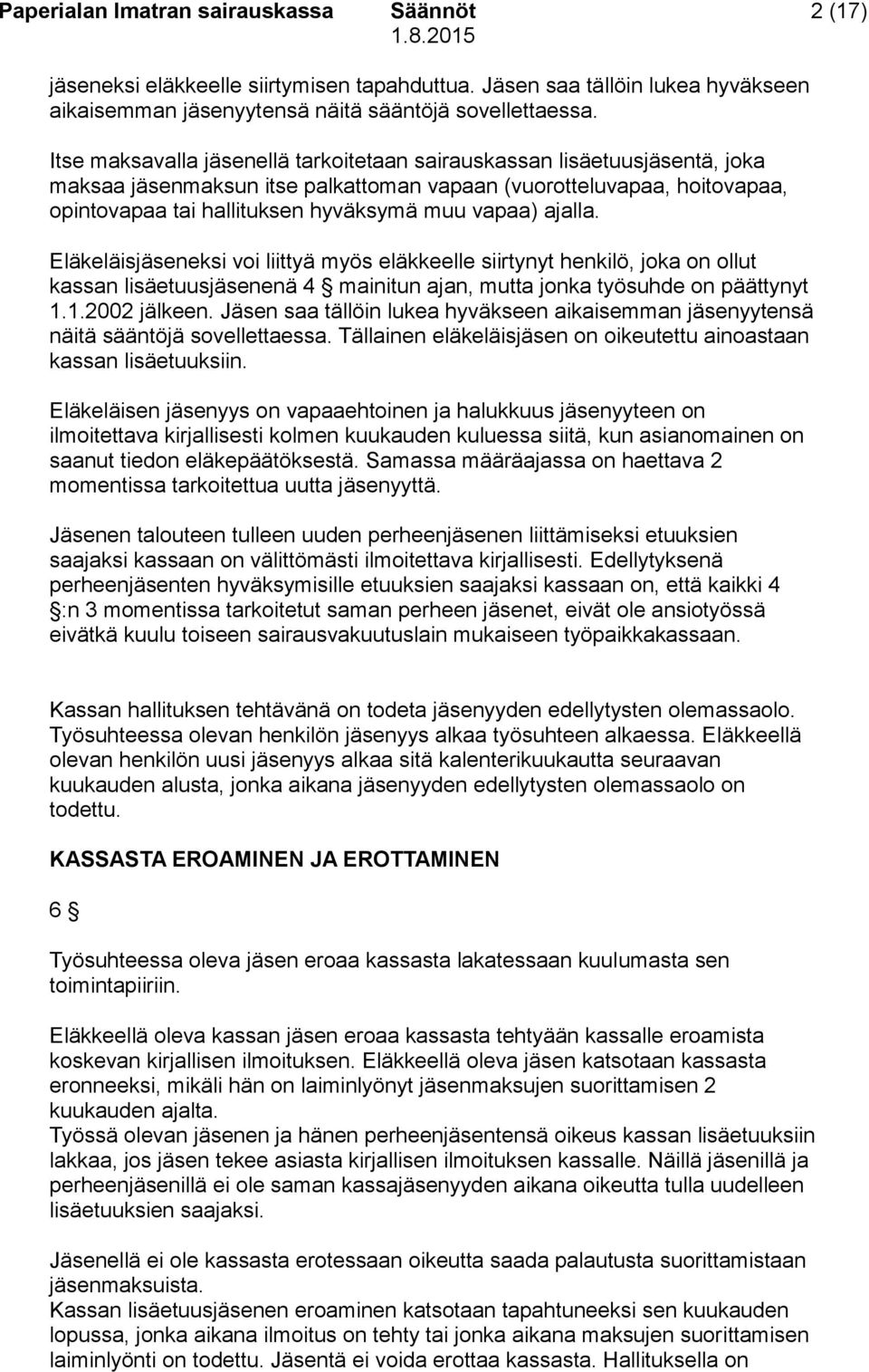 ajalla. Eläkeläisjäseneksi voi liittyä myös eläkkeelle siirtynyt henkilö, joka on ollut kassan lisäetuusjäsenenä 4 mainitun ajan, mutta jonka työsuhde on päättynyt 1.1.2002 jälkeen.