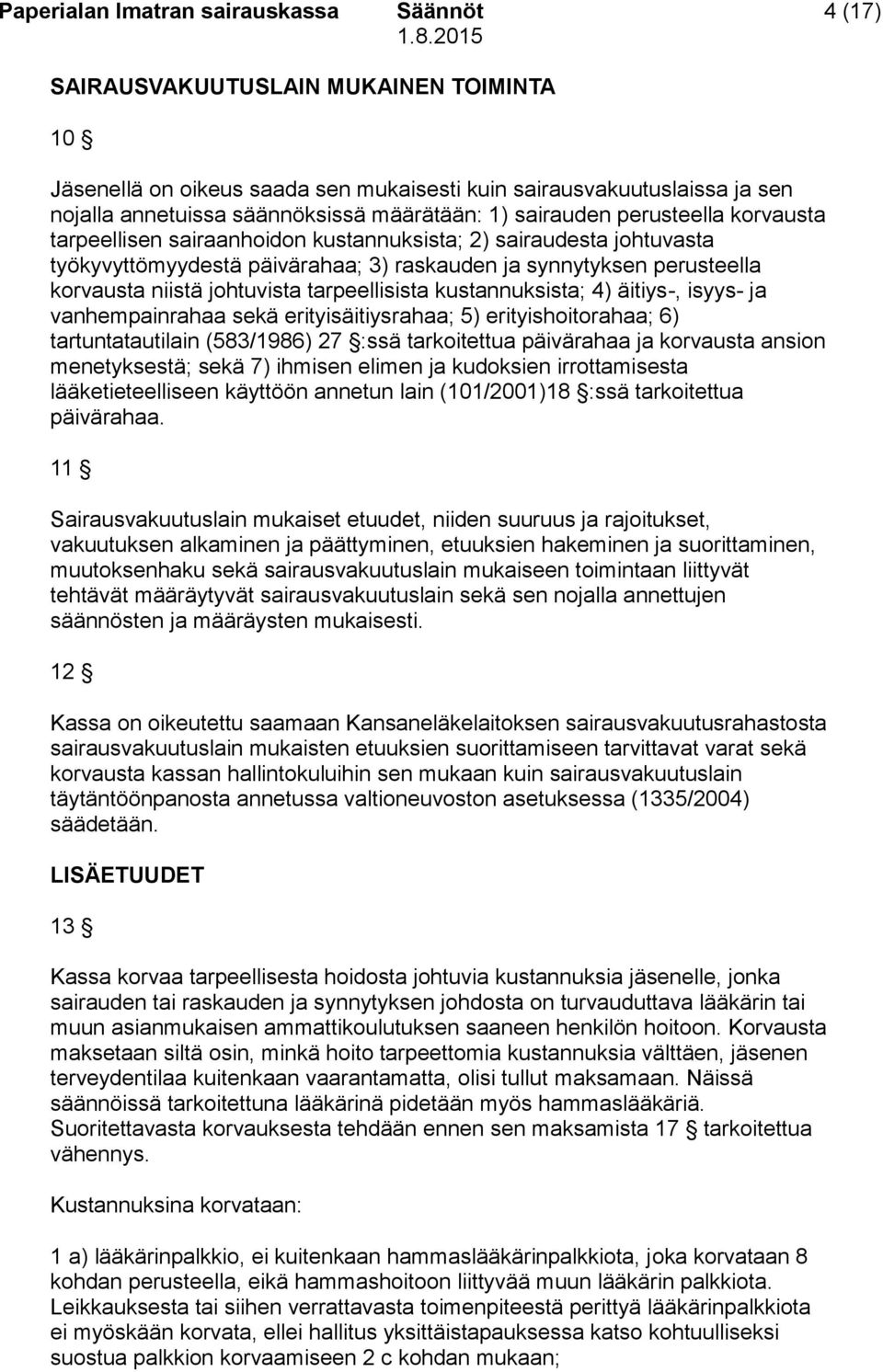 niistä johtuvista tarpeellisista kustannuksista; 4) äitiys-, isyys- ja vanhempainrahaa sekä erityisäitiysrahaa; 5) erityishoitorahaa; 6) tartuntatautilain (583/1986) 27 :ssä tarkoitettua päivärahaa