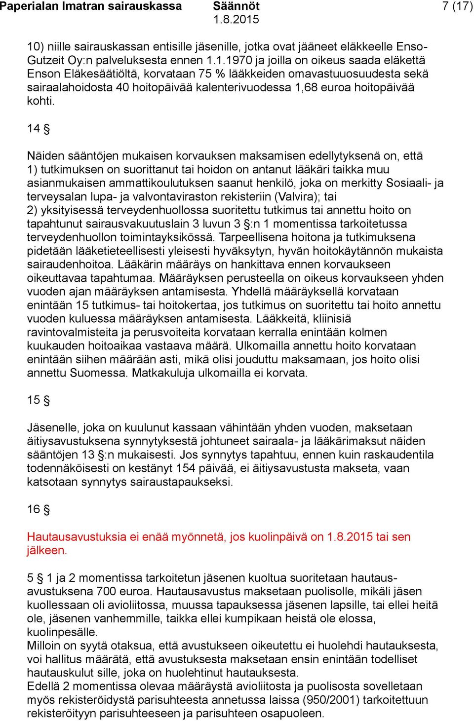 14 Näiden sääntöjen mukaisen korvauksen maksamisen edellytyksenä on, että 1) tutkimuksen on suorittanut tai hoidon on antanut lääkäri taikka muu asianmukaisen ammattikoulutuksen saanut henkilö, joka