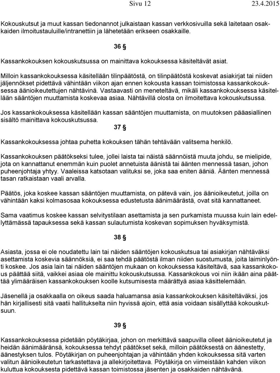 Milloin kassankokouksessa käsitellään tilinpäätöstä, on tilinpäätöstä koskevat asiakirjat tai niiden jäljennökset pidettävä vähintään viikon ajan ennen kokousta kassan toimistossa kassankokouksessa