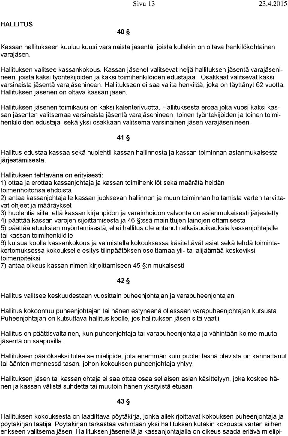 Hallitukseen ei saa valita henkilöä, joka on täyttänyt 62 vuotta. Hallituksen jäsenen on oltava kassan jäsen. Hallituksen jäsenen toimikausi on kaksi kalenterivuotta.