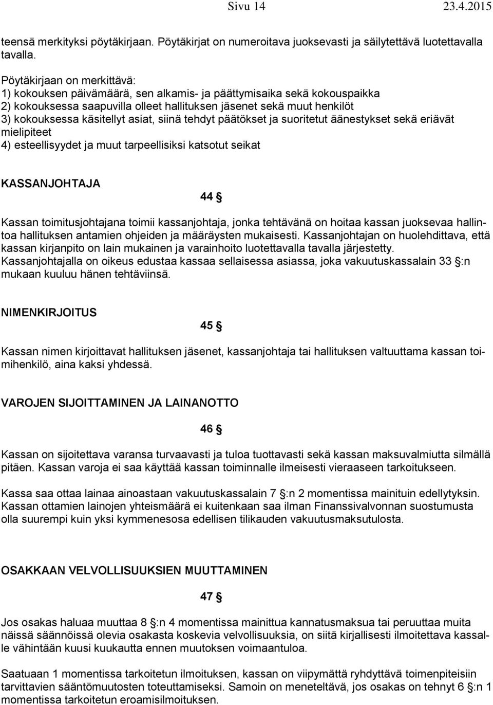 asiat, siinä tehdyt päätökset ja suoritetut äänestykset sekä eriävät mielipiteet 4) esteellisyydet ja muut tarpeellisiksi katsotut seikat KASSANJOHTAJA 44 Kassan toimitusjohtajana toimii