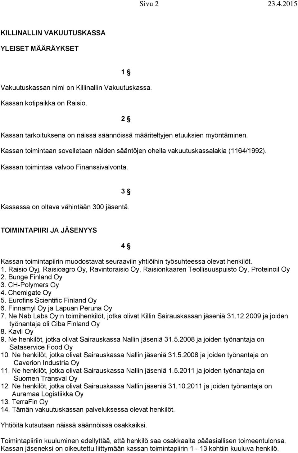 Kassan toimintaa valvoo Finanssivalvonta. 3 Kassassa on oltava vähintään 300 jäsentä. TOIMINTAPIIRI JA JÄSENYYS 4 Kassan toimintapiirin muodostavat seuraaviin yhtiöihin työsuhteessa olevat henkilöt.