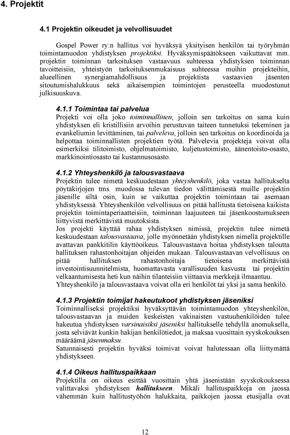 projektin toiminnan tarkoituksen vastaavuus suhteessa yhdistyksen toiminnan tavoitteisiin, yhteistyön tarkoituksenmukaisuus suhteessa muihin projekteihin, alueellinen synergiamahdollisuus ja