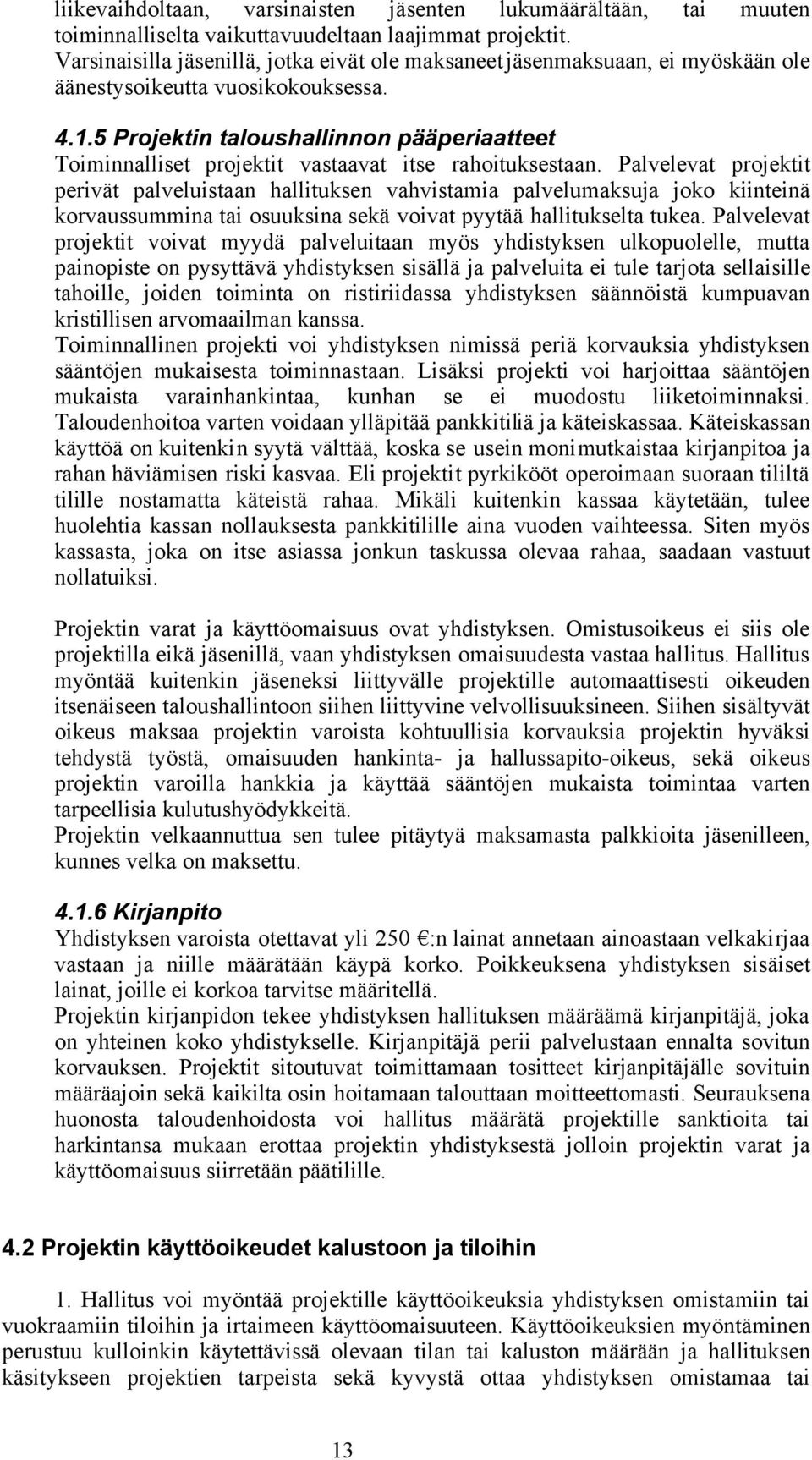 5 Projektin taloushallinnon pääperiaatteet Toiminnalliset projektit vastaavat itse rahoituksestaan.