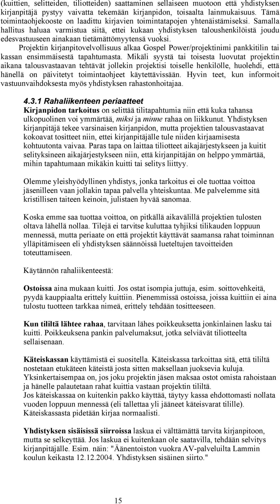 Samalla hallitus haluaa varmistua siitä, ettei kukaan yhdistyksen taloushenkilöistä joudu edesvastuuseen ainakaan tietämättömyytensä vuoksi.