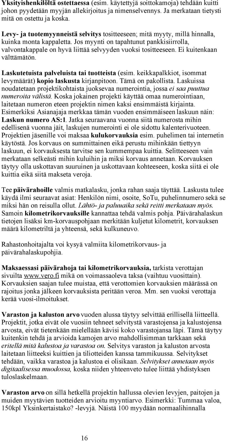 Jos myynti on tapahtunut pankkisiirrolla, valvontakappale on hyvä liittää selvyyden vuoksi tositteeseen. Ei kuitenkaan välttämätön. Laskutetuista palveluista tai tuotteista (esim.