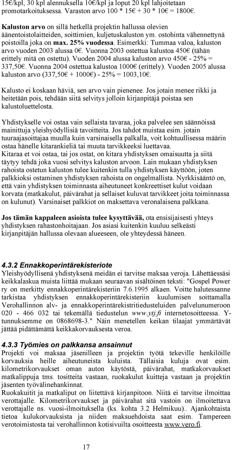 Esimerkki: Tummaa valoa, kaluston arvo vuoden 2003 alussa 0. Vuonna 2003 ostettua kalustoa 450 (tähän erittely mitä on ostettu). Vuoden 2004 alussa kaluston arvo 450-25% = 337,50.