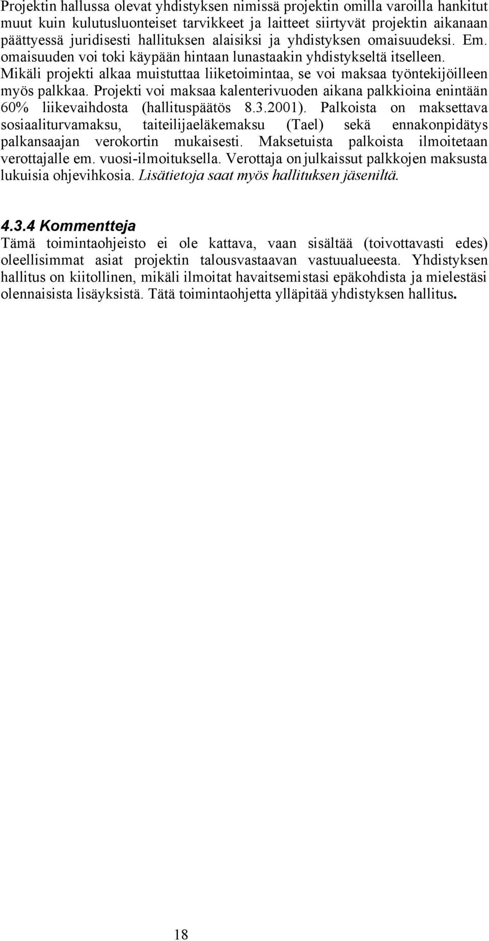 Mikäli projekti alkaa muistuttaa liiketoimintaa, se voi maksaa työntekijöilleen myös palkkaa. Projekti voi maksaa kalenterivuoden aikana palkkioina enintään 60% liikevaihdosta (hallituspäätös 8.3.