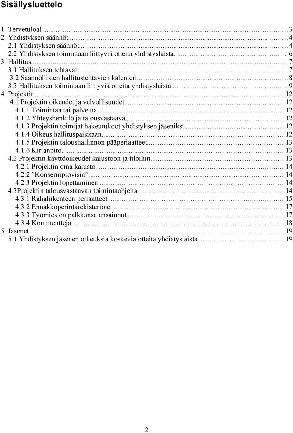 ..12 4.1.1 Toimintaa tai palvelua...12 4.1.2 Yhteyshenkilö ja talousvastaava...12 4.1.3 Projektin toimijat hakeutukoot yhdistyksen jäseniksi...12 4.1.4 Oikeus hallituspaikkaan...12 4.1.5 Projektin taloushallinnon pääperiaatteet.