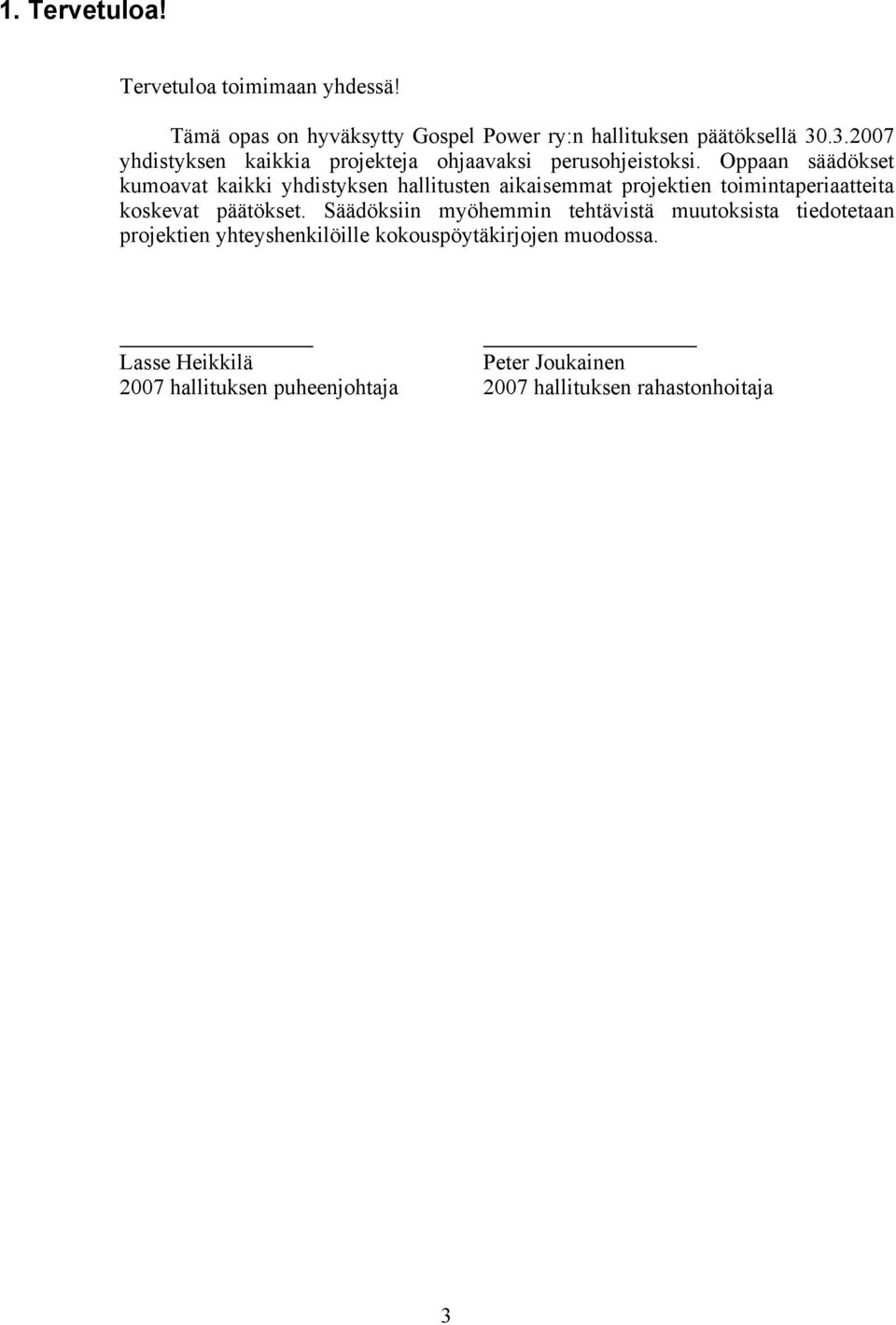 Oppaan säädökset kumoavat kaikki yhdistyksen hallitusten aikaisemmat projektien toimintaperiaatteita koskevat päätökset.