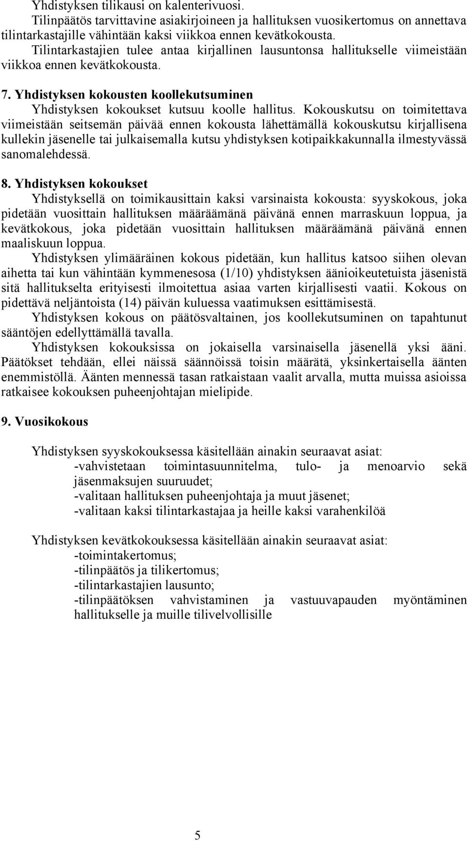 Kokouskutsu on toimitettava viimeistään seitsemän päivää ennen kokousta lähettämällä kokouskutsu kirjallisena kullekin jäsenelle tai julkaisemalla kutsu yhdistyksen kotipaikkakunnalla ilmestyvässä