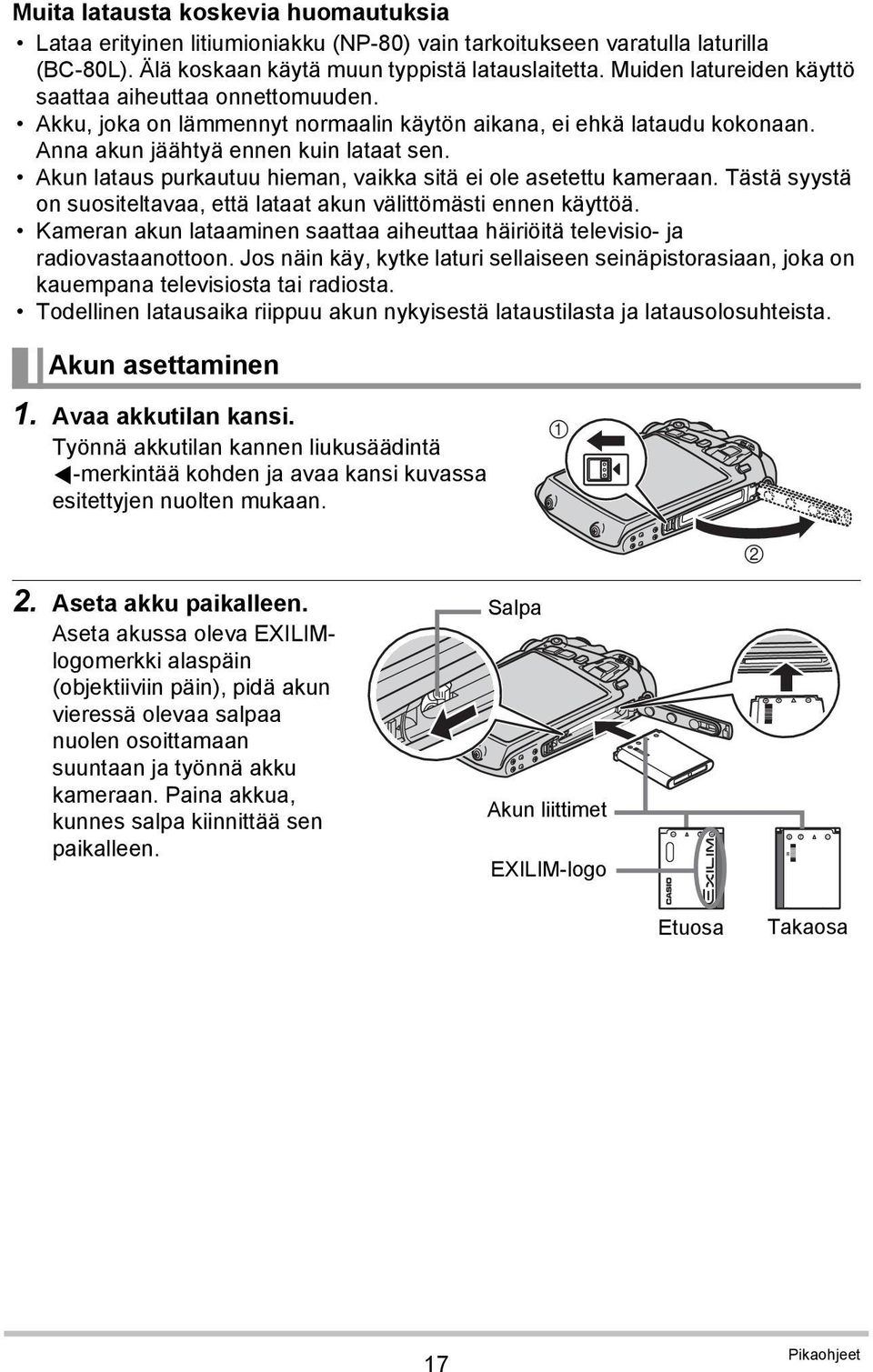 Akun lataus purkautuu hieman, vaikka sitä ei ole asetettu kameraan. Tästä syystä on suositeltavaa, että lataat akun välittömästi ennen käyttöä.