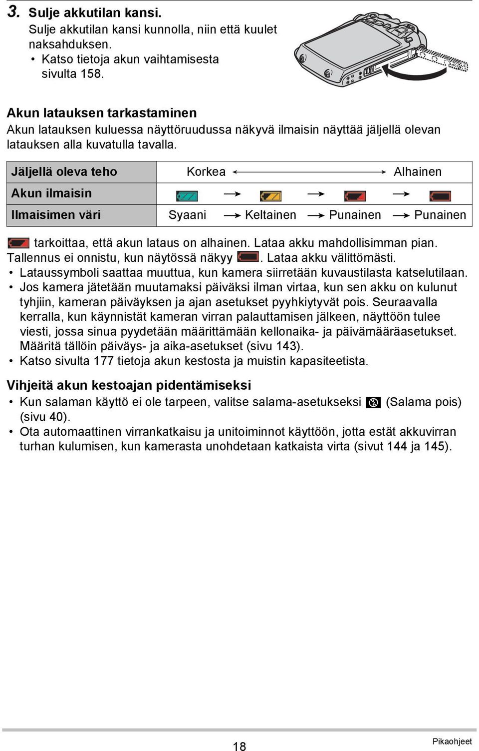 Jäljellä oleva teho Korkea Alhainen Akun ilmaisin * * * Ilmaisimen väri Syaani * Keltainen * Punainen * Punainen tarkoittaa, että akun lataus on alhainen. Lataa akku mahdollisimman pian.