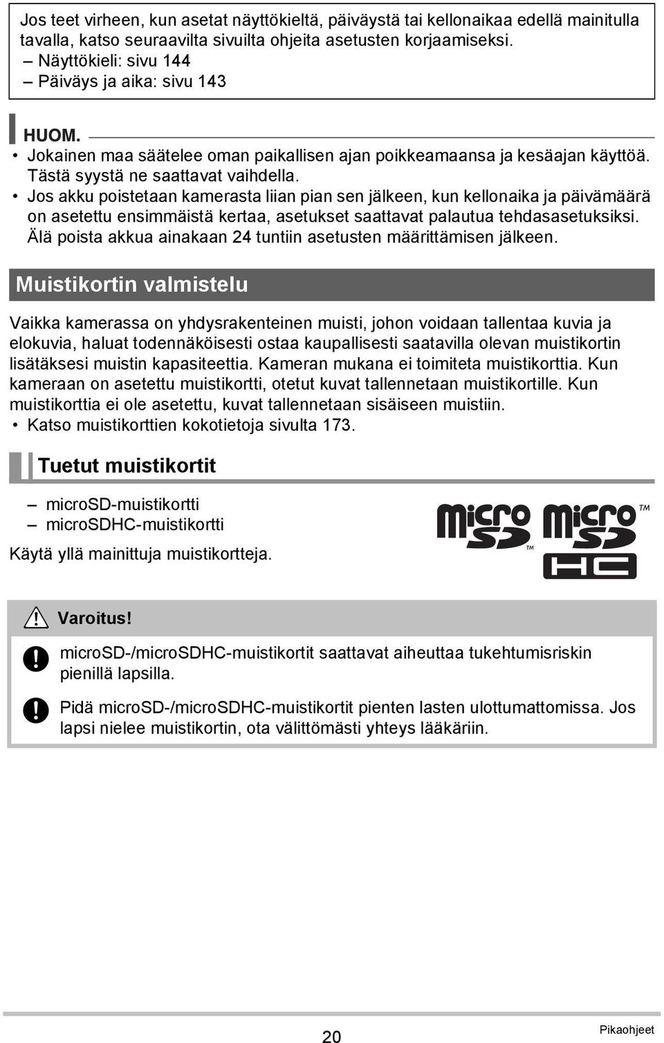 Jos akku poistetaan kamerasta liian pian sen jälkeen, kun kellonaika ja päivämäärä on asetettu ensimmäistä kertaa, asetukset saattavat palautua tehdasasetuksiksi.