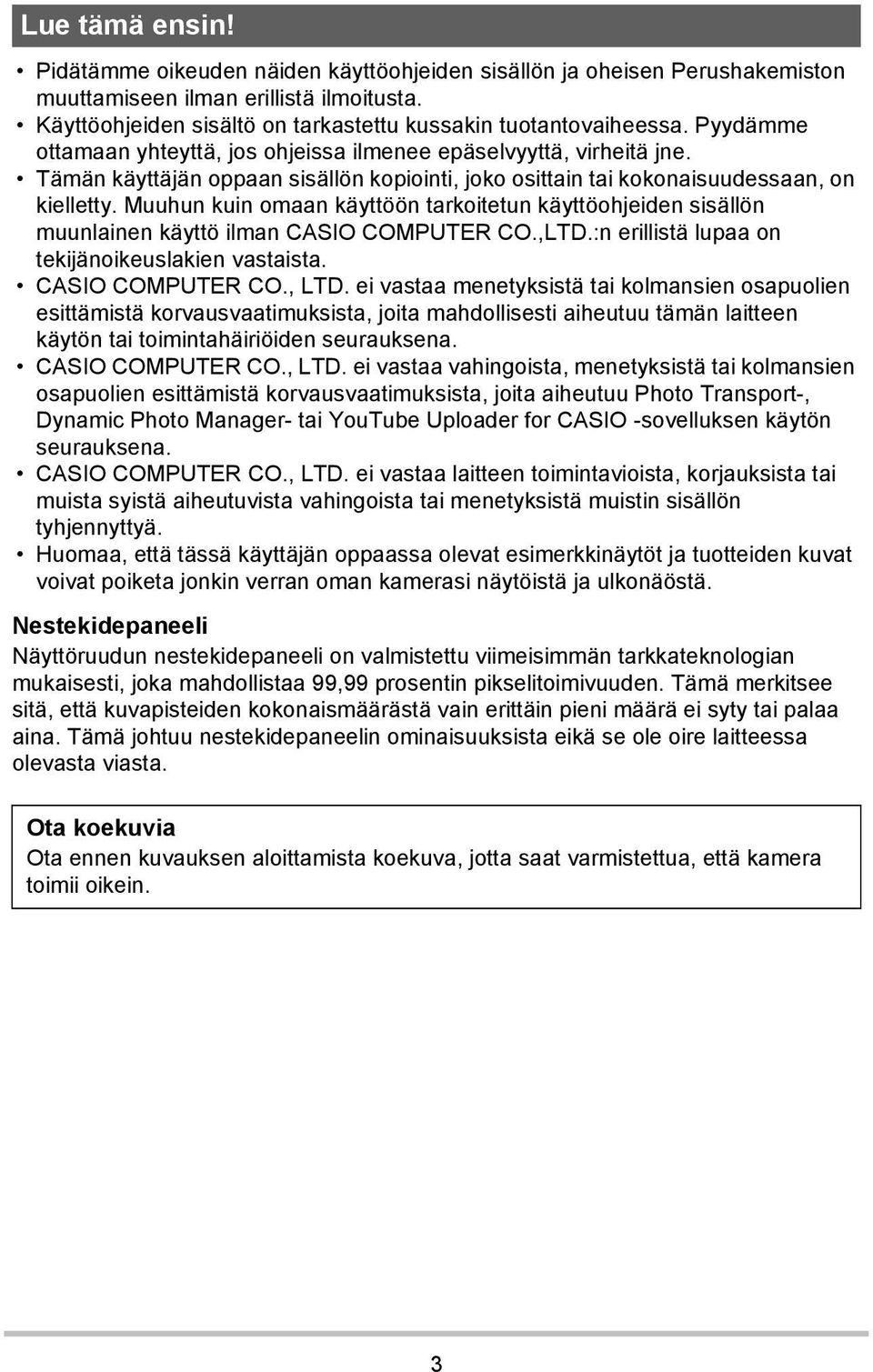 Muuhun kuin omaan käyttöön tarkoitetun käyttöohjeiden sisällön muunlainen käyttö ilman CASIO COMPUTER CO.,LTD.:n erillistä lupaa on tekijänoikeuslakien vastaista. CASIO COMPUTER CO., LTD.