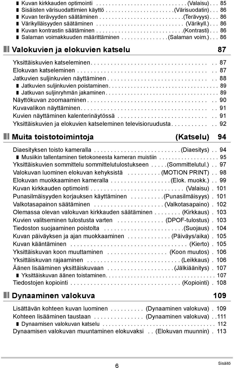 ..............(salaman voim.)... 86 Valokuvien ja elokuvien katselu 87 Yksittäiskuvien katseleminen..................................... 87 Elokuvan katseleminen.