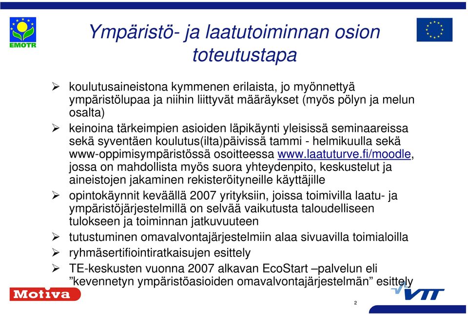 fi/moodle, jossa on mahdollista myös suora yhteydenpito, keskustelut ja aineistojen jakaminen rekisteröityneille käyttäjille opintokäynnit keväällä 2007 yrityksiin, joissa toimivilla laatu- ja