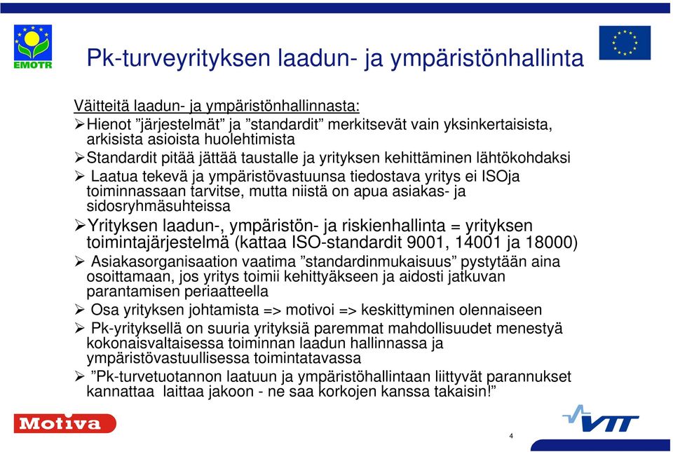 sidosryhmäsuhteissa Yrityksen laadun-, ympäristön- ja riskienhallinta = yrityksen toimintajärjestelmä (kattaa ISO-standardit 9001, 14001 ja 18000) Asiakasorganisaation vaatima standardinmukaisuus