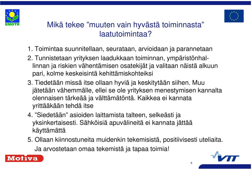 Tiedetään missä itse ollaan hyviä ja keskitytään siihen. Muu jätetään vähemmälle, ellei se ole yrityksen menestymisen kannalta olennaisen tärkeää ja välttämätöntä.