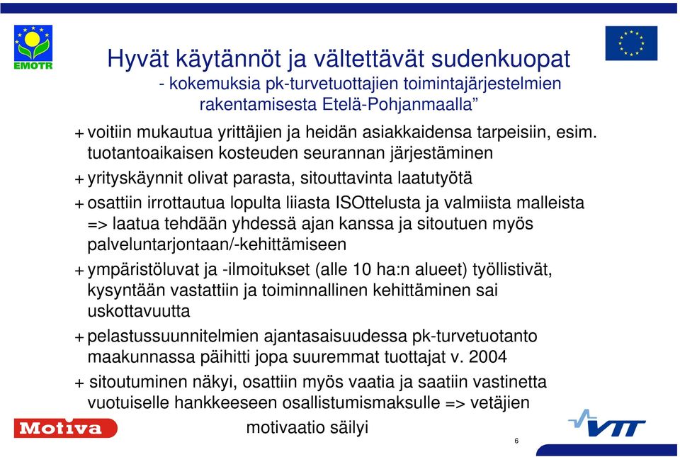 tehdään yhdessä ajan kanssa ja sitoutuen myös palveluntarjontaan/-kehittämiseen + ympäristöluvat ja -ilmoitukset (alle 10 ha:n alueet) työllistivät, kysyntään vastattiin ja toiminnallinen