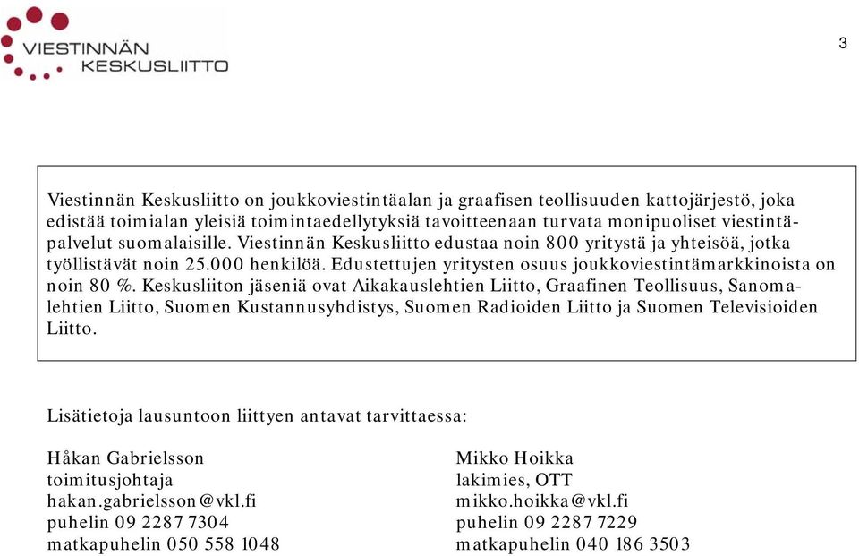 Keskusliiton jäseniä ovat Aikakauslehtien Liitto, Graafinen Teollisuus, Sanomalehtien Liitto, Suomen Kustannusyhdistys, Suomen Radioiden Liitto ja Suomen Televisioiden Liitto.