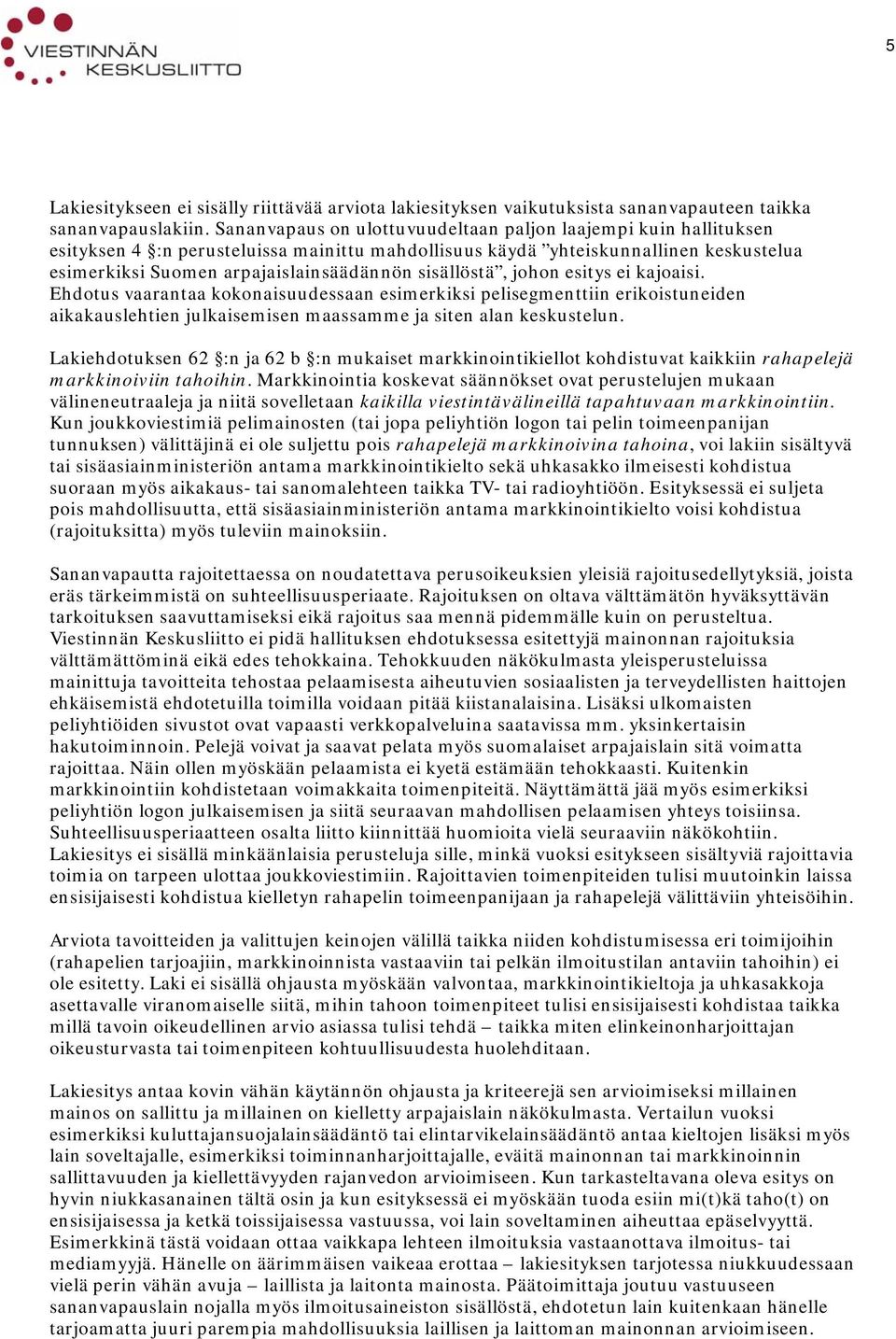 sisällöstä, johon esitys ei kajoaisi. Ehdotus vaarantaa kokonaisuudessaan esimerkiksi pelisegmenttiin erikoistuneiden aikakauslehtien julkaisemisen maassamme ja siten alan keskustelun.