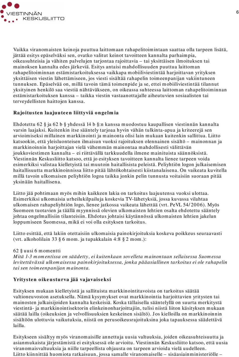 Esitys antaisi mahdollisuuden puuttua laittoman rahapelitoiminnan estämistarkoituksessa vaikkapa mobiiliviestintää harjoittavan yrityksen yksittäisen viestin lähettämiseen, jos viesti sisältää