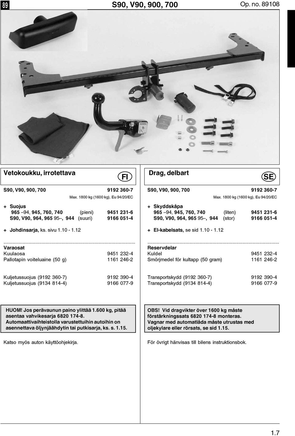 12 Varaosat Kuulaosa 9451 232-4 Pallotapin voiteluaine (50 g) 1161 246-2 S90, V90, 900, 700 9192 360-7 Max.