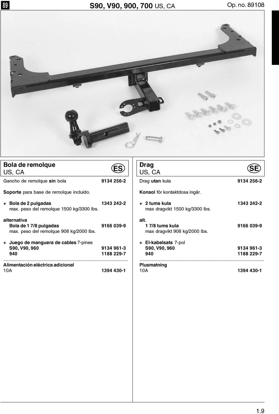 + Juego de manguera de cables 7-pines S90, V90, 960 9134 961-3 940 1188 229-7 Alimentación eléctrica adicional 10A 1394 430-1 Drag US, CA Drag utan kula 9134 256-2 Konsol för