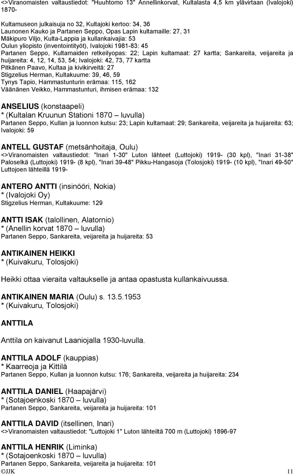 kultamaat: 27 kartta; Sankareita, veijareita ja huijareita: 4, 12, 14, 53, 54; Ivalojoki: 42, 73, 77 kartta Pitkänen Paavo, Kultaa ja kivikirveitä: 27 Stigzelius Herman, Kultakuume: 39, 46, 59 Tynys