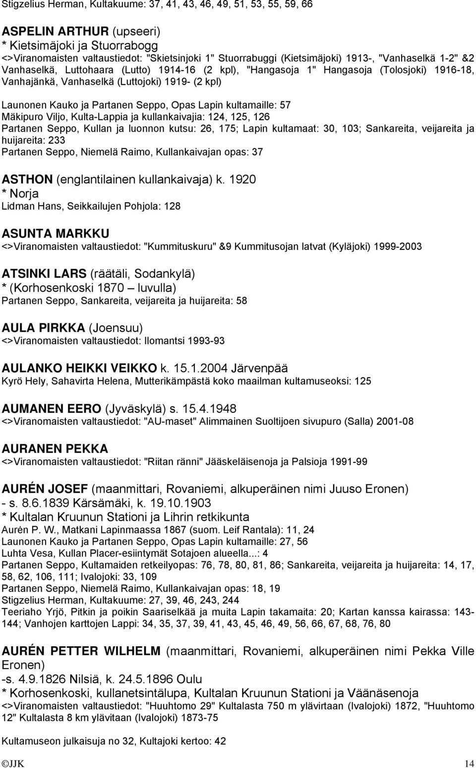 ja Partanen Seppo, Opas Lapin kultamaille: 57 Mäkipuro Viljo, Kulta-Lappia ja kullankaivajia: 124, 125, 126 Partanen Seppo, Kullan ja luonnon kutsu: 26, 175; Lapin kultamaat: 30, 103; Sankareita,