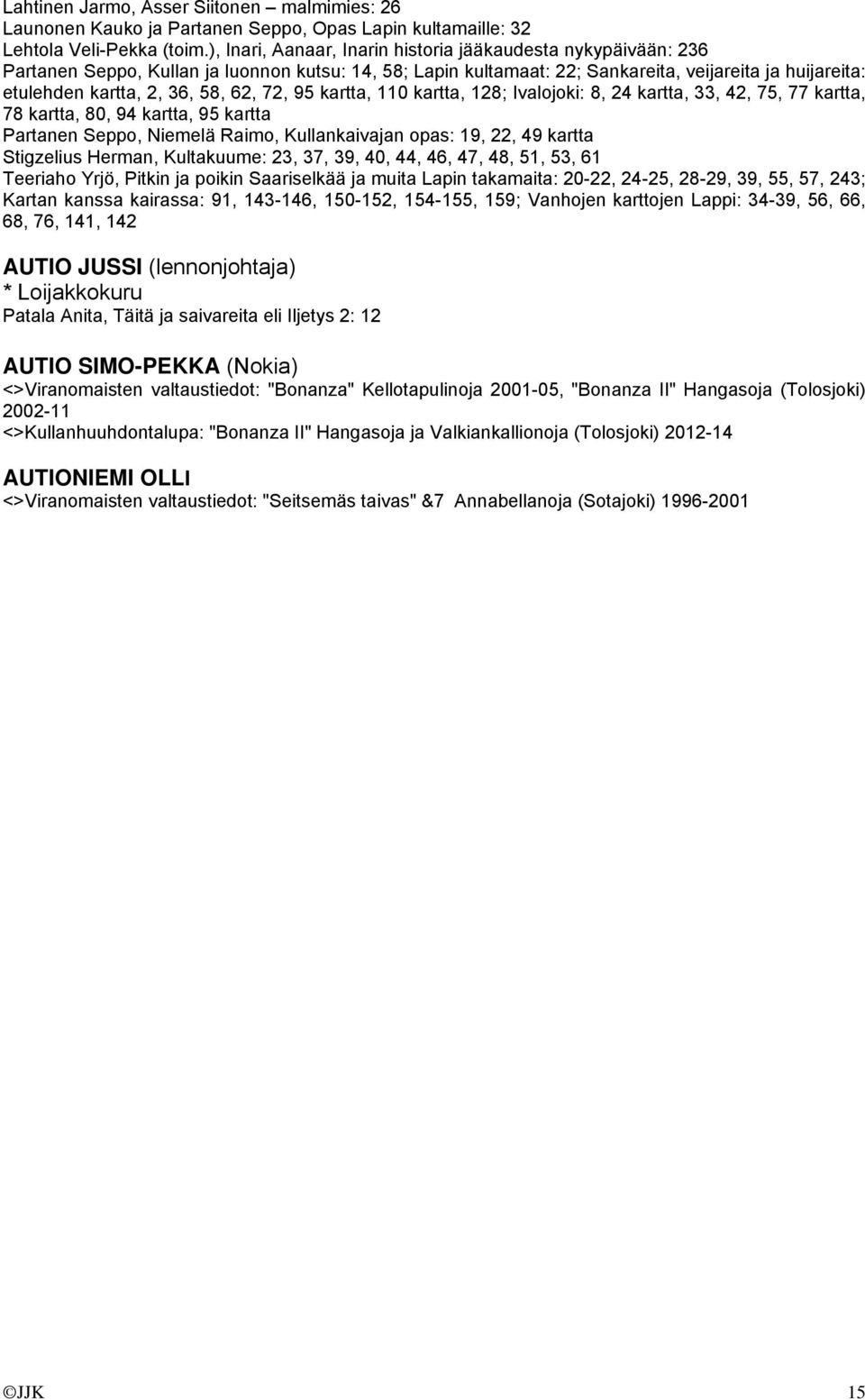 62, 72, 95 kartta, 110 kartta, 128; Ivalojoki: 8, 24 kartta, 33, 42, 75, 77 kartta, 78 kartta, 80, 94 kartta, 95 kartta Partanen Seppo, Niemelä Raimo, Kullankaivajan opas: 19, 22, 49 kartta