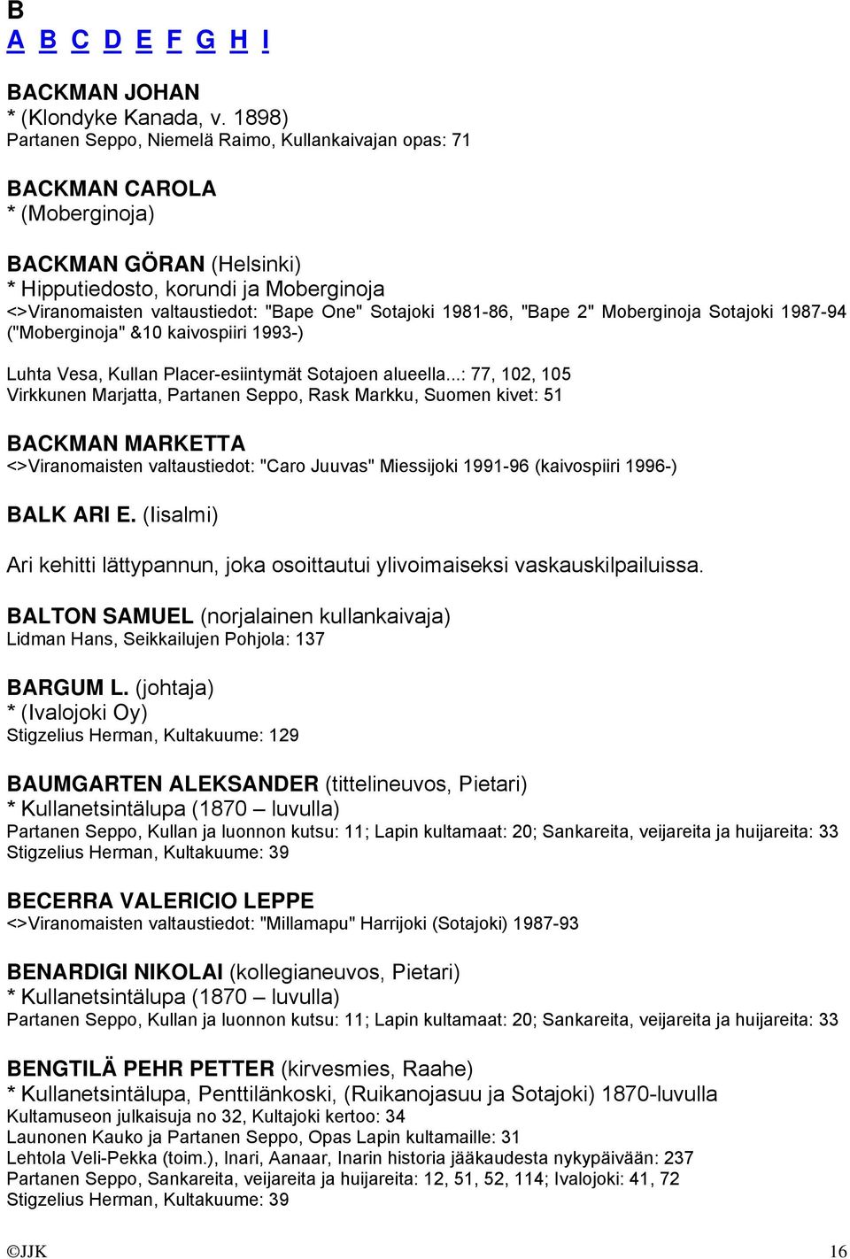 Sotajoki 1981-86, "Bape 2" Moberginoja Sotajoki 1987-94 ("Moberginoja" &10 kaivospiiri 1993-) Luhta Vesa, Kullan Placer-esiintymät Sotajoen alueella.