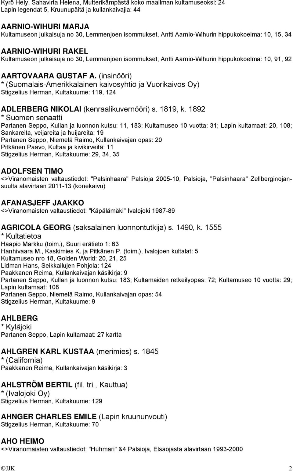 (insinööri) * (Suomalais-Amerikkalainen kaivosyhtiö ja Vuorikaivos Oy) Stigzelius Herman, Kultakuume: 119, 124 ADLERBERG NIKOLAI (kenraalikuvernööri) s. 1819, k.